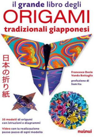 Il grande libro degli origami tradizionali giapponesi. Con QR Code Francesco Decio