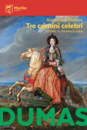 Tre crimini celebri. Storie di cronaca vera Alexandre Dumas