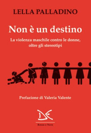 Non è un destino. La violenza maschile contro le donne, oltre gli stereotipi Lella Palladino