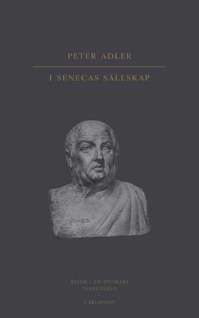 I Senecas sällskap : besök i en stoikers tankevärld - Bok av Peter Adler - Inbunden