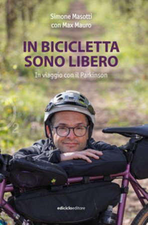In bicicletta sono libero. In viaggio con il Parkinson Simone Masotti