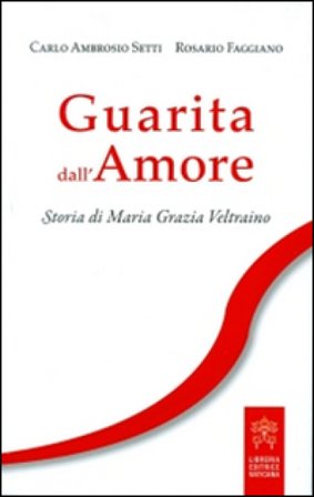 Guarita dall'amore. Storia di Maria Grazia Veltraino Carlo A. Setti