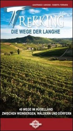 Trekking die wege der Langhe. 40 wege im hugelland zwischen weinbergen, walden und dorfen Gianfranco Carosso