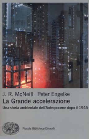 La grande accelerazione. Una storia ambientale dell'Antropocene dopo il 1945 John R. McNeill