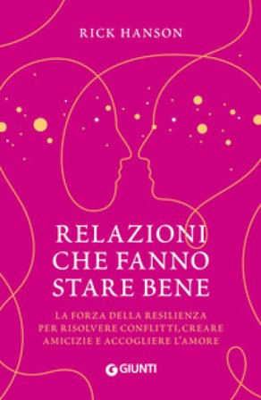Relazioni che fanno stare bene. La forza della resilienza per risolvere conflitti, creare amicizie e accogliere l'amore Rick Hanson
