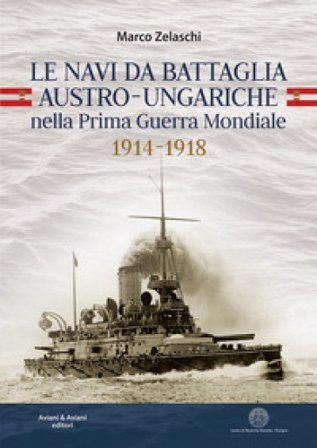 Le navi da battaglia austro-ungariche nella Prima guerra mondiale 1914-1918 Marco Zelaschi