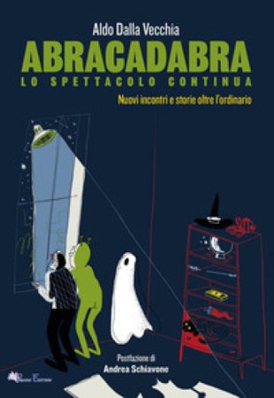 Abracadabra, lo spettacolo continua. Nuovi incontri e storie oltre l'ordinario Aldo Dalla Vecchia