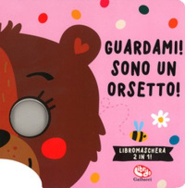 Guardami! Sono un orsetto! Libri maschera. Ediz. a colori Tanja Louwers