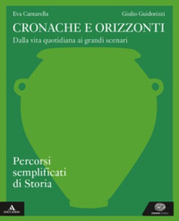 Cronache e orizzonti. Percorsi semplificati di storia. Per i Licei e gli Ist. magistrali. Con e-book. Con espansione online Eva Cantarella