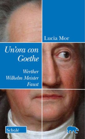 Un'ora con Goethe. Werther, Wilhelm Meister, Faust Lucia Mor