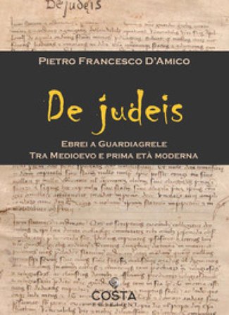 De judeis. Ebrei a Guardiagrele. Tra Medioevo e prima età moderna Pietro Francesco D'Amico