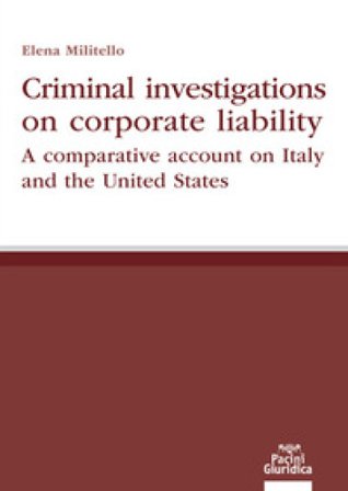 Criminal investigations on corporate liability. A comparative account on Italy and the United States Elena Militello