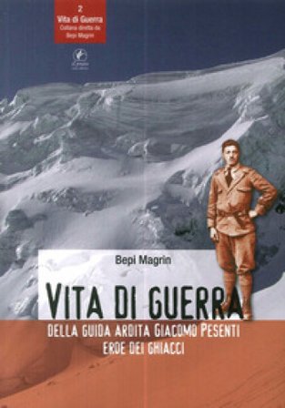 Vita di guerra della guida ardita Giacomo Pesenti eroe dei ghiacci Bepi Magrin