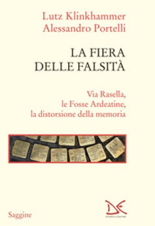 La fiera delle falsità. Via Rasella, le Fosse Ardeatine, la distorsione della memoria Lutz Klinkhammer