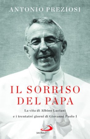 Il sorriso del Papa. La vita di Albino Luciani e i trentatré giorni di Giovanni Paolo I Antonio Preziosi