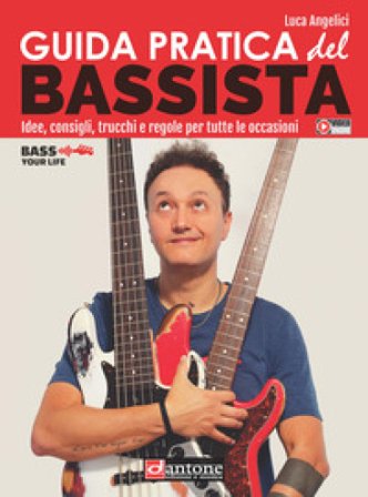 Guida pratica del bassista. Idee, consigli, trucchi e regole per tutte le occasioni Luca Angelici