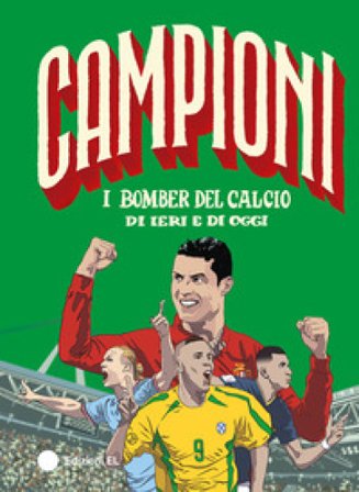 I bomber del calcio di ieri e di oggi. Ediz. a colori Roberto Bratti