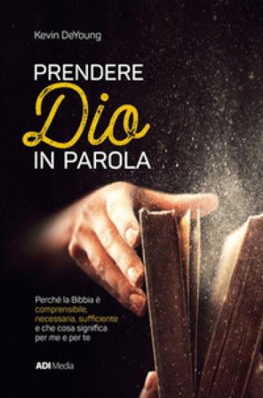 Prendere Dio in parola. Perché la Bibbia è comprensibile, necessaria, suf¿ciente e che cosa signi¿ca per me e per te Kevin DeYoung