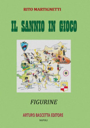 Il Sannio in gioco: figurine beneventane sul Sannio di Benevento Rito Martignetti