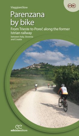 Parenzana by bike. From Trieste to Pore¿ along the former Istrian railway, between Italy, Slovenia and Croatia. Ediz. a spirale