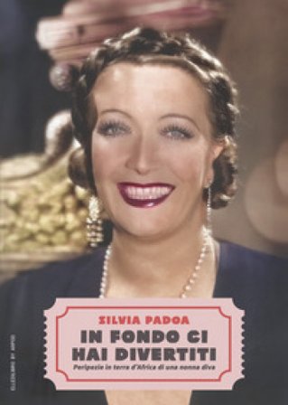 In fondo ci hai divertiti. Peripezie in terre d'Africa di una nonna diva Silvia Padoa