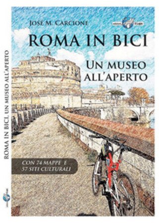 Roma in bici. Un museo all'aperto José M. Carcione