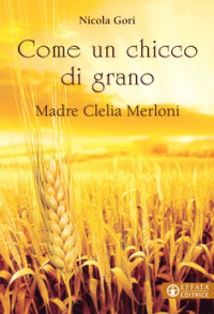 Come un chicco di grano. Madre Clelia Merloni 1861-1930 Nicola Gori