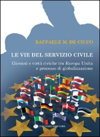 Le vie del servizio civile. Giovani e virtù civiche tra Europa unita e processo di globalizzazione Raffaele De Cicco