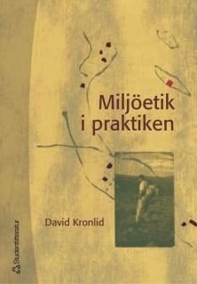 Miljöetik i praktiken : åtta fall ur svensk miljö- och utvecklingshistoria, ISBN: 9789144042756