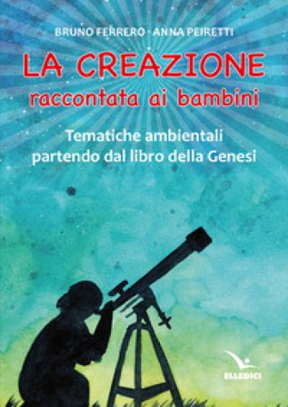 La creazione raccontata ai bambini. Tematiche ambientali partendo dal libro della Genesi Bruno Ferrero