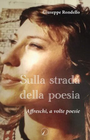 Sulla strada della poesia. Affreschi, a volte poesie Giuseppe Rondello
