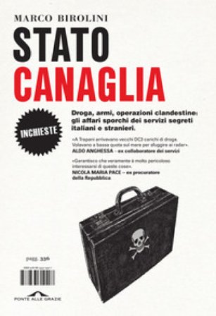 Stato canaglia. Droga, armi, operazioni clandestine: gli affari sporchi dei servizi segreti italiani e stranieri Marco Birolini