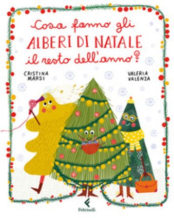 Cosa fanno gli alberi di Natale il resto dell'anno? Ediz. a colori Cristina Marsi