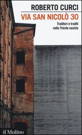 Via San Nicolò 30. Traditori e traditi nella Trieste nazista Roberto Curci