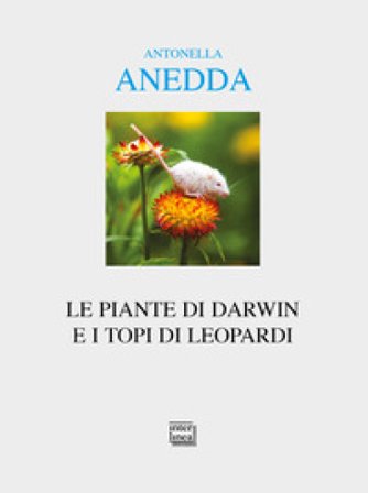 Le piante di Darwin e i topi di Leopardi Antonella Anedda