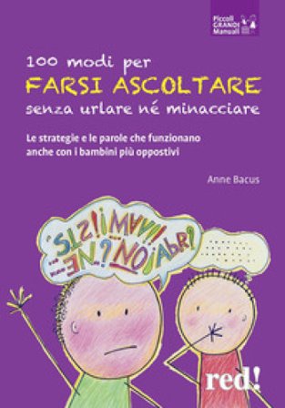 100 modi per farsi ascoltare senza urlare né minacciare. Le strategie e le parole che funzionano anche con i bambini più oppositivi Anne Bacus