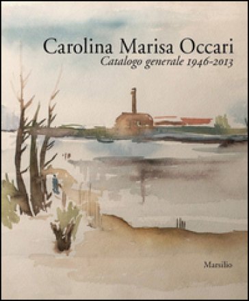 Carolina Marisa Occari. Catalogo generale 1946-2013. Ediz. illustrata