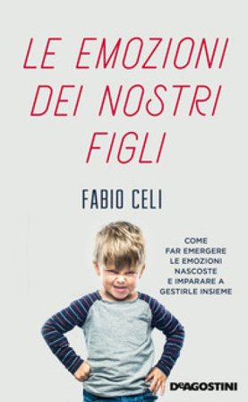 Le emozioni dei nostri figli. Come far emergere le emozioni nascoste e imparare a gestirle insieme Fabio Celi