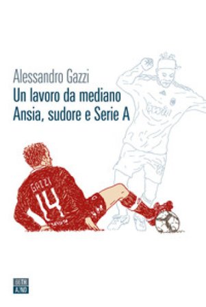 Un lavoro da mediano. Ansia, sudore e Serie A Alessandro Gazzi