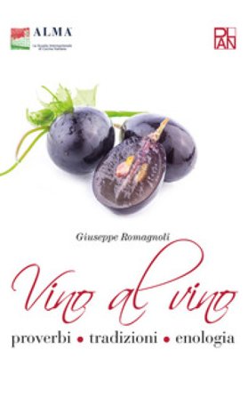 Vino al vino. Proverbi, tradizioni, enologia Giuseppe Romagnoli