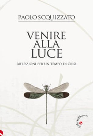 Venire alla luce. Riflessioni per un tempo di crisi Paolo Scquizzato