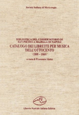 Catalogo dei libretti per musica dell'Ottocento (1800-1860). Biblioteca del Conservatorio di San Pietro a Majella di Napoli