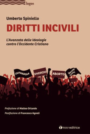 Diritti incivili. L'avanzata delle ideologie contro l'Occidente Cristiano Umberto Spiniello