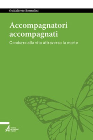 Accompagnatori accompagnati. Condurre alla vita attraverso la morte Guidalberto Bormolini