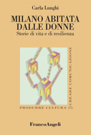 Milano abitata dalle donne. Storie di vita e di resilienza Carla Lunghi