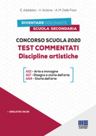 Concorso scuola 2020. Test commentati. Discipline artistiche. Con software di simulazione Esmeralda Addabbo