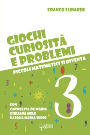 Giochi, curiosità e problemi. Piccoli matematici si diventa. Vol. 3 Franco Lunardi