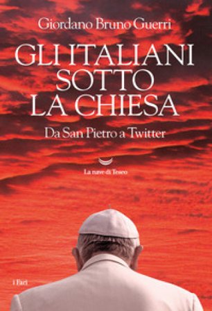 Gli italiani sotto la Chiesa. Da San Pietro a Twitter Giordano Bruno Guerri