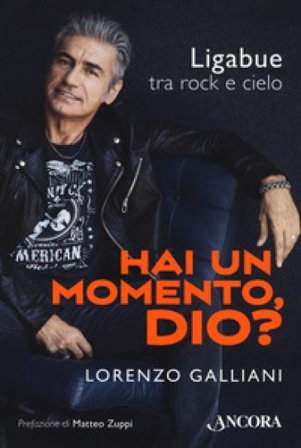 Hai un momento, Dio? Ligabue tra rock e cielo Lorenzo Galliani