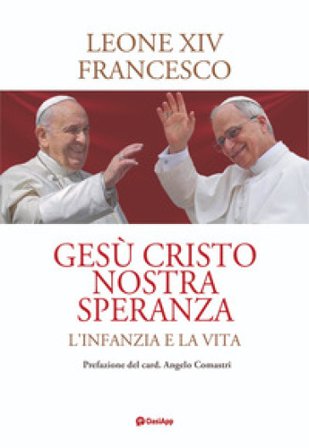Gesù Cristo nostra speranza. L'infanzia e la vita Leone XIV (Robert Francis Prevost)